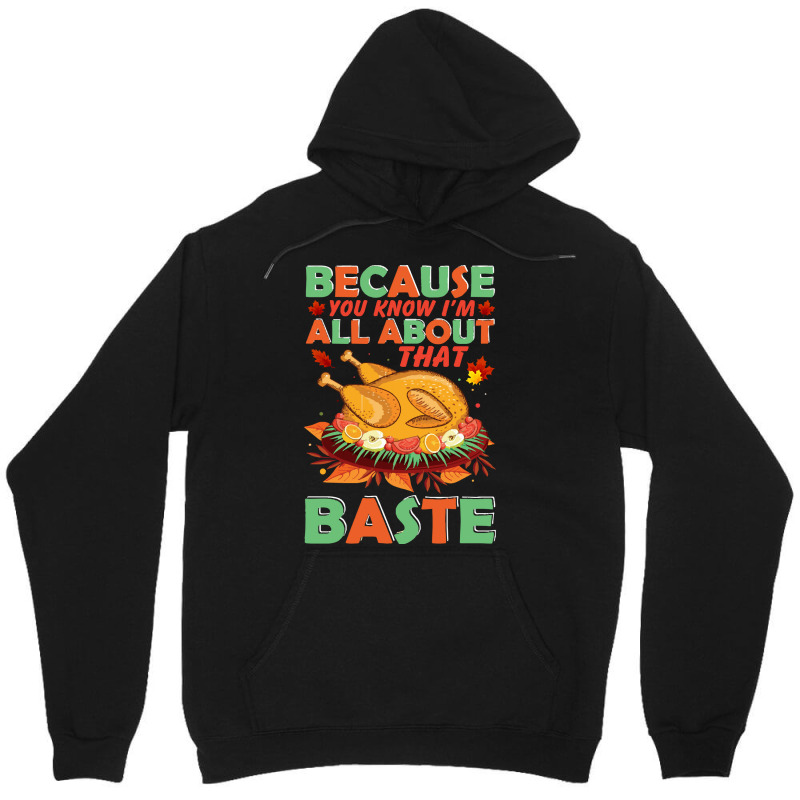 Thanksgiving Turkey Because You Know I'm All About That Baste Unisex Hoodie | Artistshot