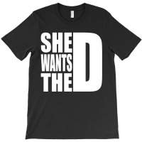 She Wants The D T-shirt | Artistshot