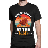 Thanksgiving Turkey Coolest Turkey At The Table Funny Cool Family Classic T-shirt | Artistshot