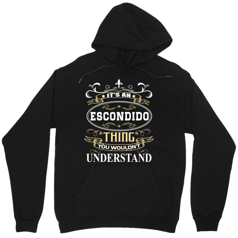 It's An Escondido Thing You Wouldn't Understand Unisex Hoodie by degreesgunner | Artistshot