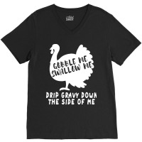 Thanksgiving Turkey Gobble Me Swallow Me Drip Gravy Down The Side Of M V-neck Tee | Artistshot