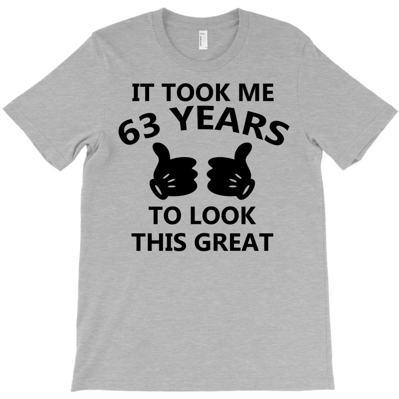 It Took Me 63 Years To Look This Great T-shirt | Artistshot