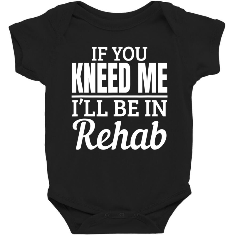 Knee Surgery Recovery Quote If You Kneed Me Rehab Baby Bodysuit by cm-arts | Artistshot