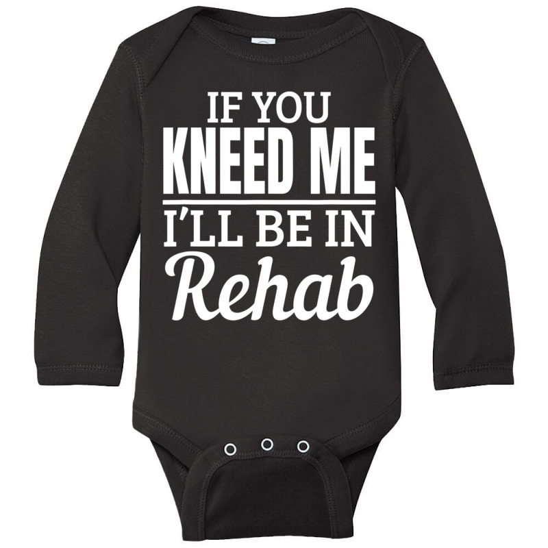 Knee Surgery Recovery Quote If You Kneed Me Rehab Long Sleeve Baby Bodysuit by cm-arts | Artistshot