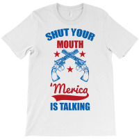 Shut Your Mouth 'merica Is Talking T-shirt | Artistshot