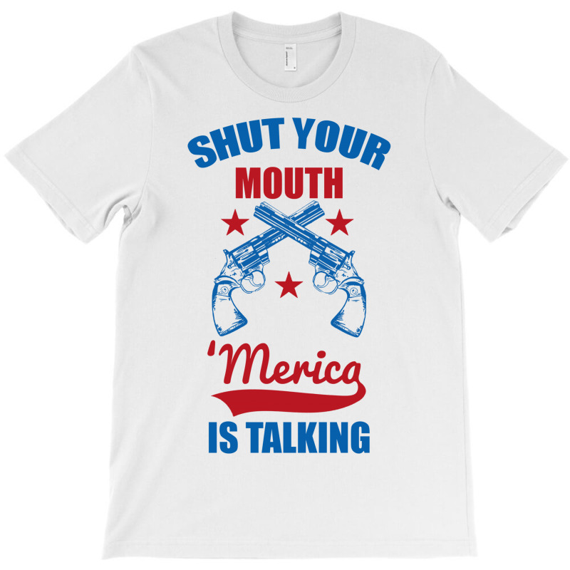 Shut Your Mouth 'merica Is Talking T-shirt | Artistshot