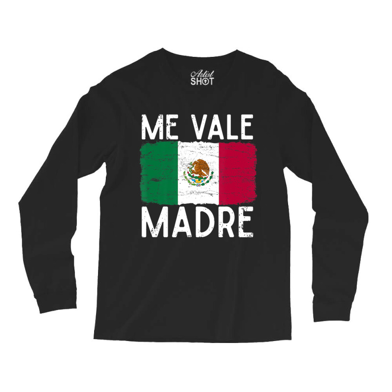 Me Vale Madre Spanish Slang Quote Mexican Flag Long Sleeve Shirts by cm-arts | Artistshot