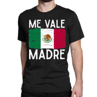 Me Vale Madre Spanish Slang Quote Mexican Flag Classic T-shirt | Artistshot