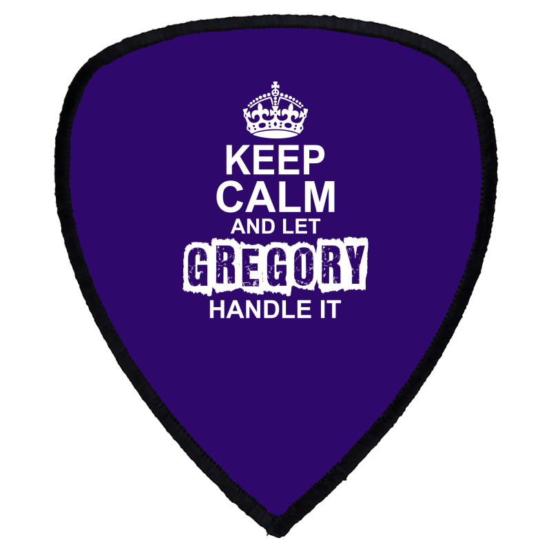 Keep Calm And Let Gregory Handle It Shield S Patch | Artistshot