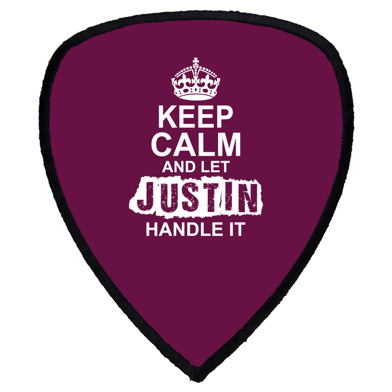 Keep Calm And Let Justin Handle It Shield S Patch | Artistshot