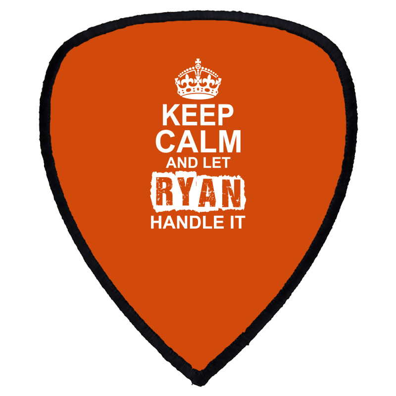 Keep Calm And Let Ryan Handle It Shield S Patch | Artistshot