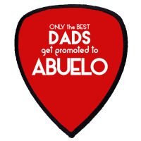 Only The Best Dads Get Promoted To Abuelo Shield S Patch | Artistshot