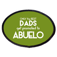 Only The Best Dads Get Promoted To Abuelo Oval Patch | Artistshot