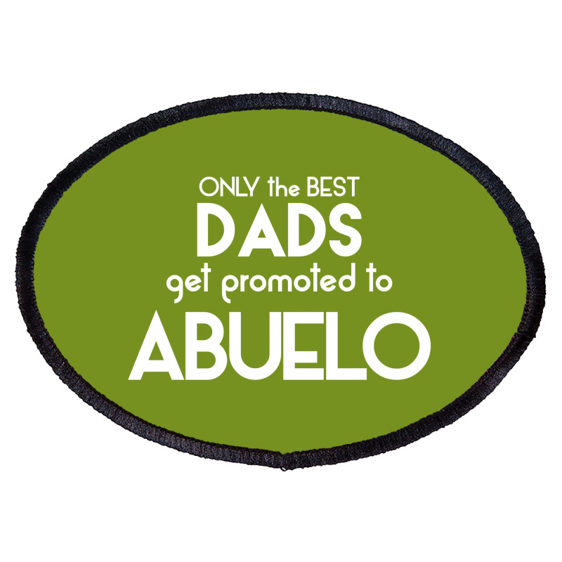 Only The Best Dads Get Promoted To Abuelo Oval Patch | Artistshot