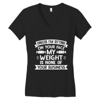 Womens Unless I'm Sitting On Your Face My Weight Quote V-neck Women's V-neck T-shirt | Artistshot