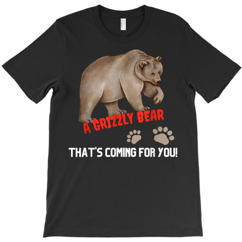 Kid's Funny T Shirt A Grizzly Bear Coming For You T Shirt T-shirt | Artistshot