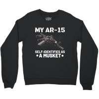 My Ar-15 Self-identifies As A Musket Crewneck Sweatshirt | Artistshot