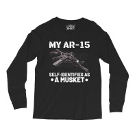 My Ar-15 Self-identifies As A Musket Long Sleeve Shirts | Artistshot