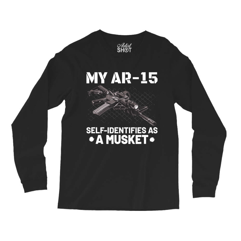 My Ar-15 Self-identifies As A Musket Long Sleeve Shirts by cm-arts | Artistshot