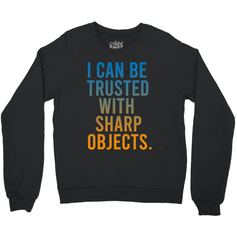 I Can Be Trusted With Sharp Objects Crewneck Sweatshirt | Artistshot