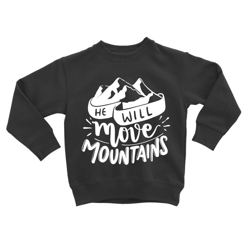 He Will Move Mountains - Adventure Lover Toddler Sweatshirt | Artistshot