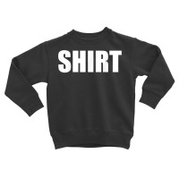 The Shirt That Says Shirt For Men Or Women Shirt Costume T Shirt Toddler Sweatshirt | Artistshot