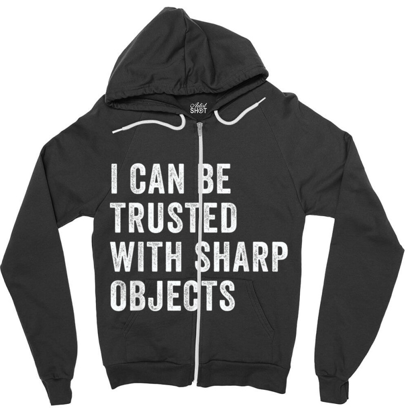 I Can Be Trusted With Sharp Objects          (1) Zipper Hoodie | Artistshot