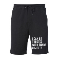 I Can Be Trusted With Sharp Objects          (1) Fleece Short | Artistshot