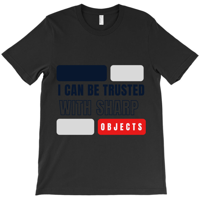 I Can Be Trusted With Sharp Objects          (2) T-shirt | Artistshot