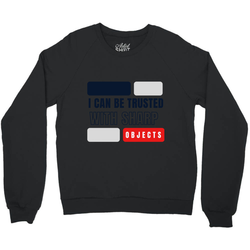 I Can Be Trusted With Sharp Objects          (2) Crewneck Sweatshirt | Artistshot