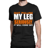 Quit Pulling My Leg Ampu Wheelchair Prosthetic Classic T-shirt | Artistshot