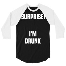 Surprise I Am Drunk 3/4 Sleeve Shirt | Artistshot
