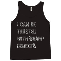 I Can Be Trusted With Sharp Objects Tank Top | Artistshot