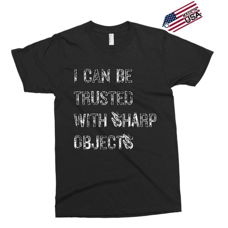 I Can Be Trusted With Sharp Objects Exclusive T-shirt | Artistshot