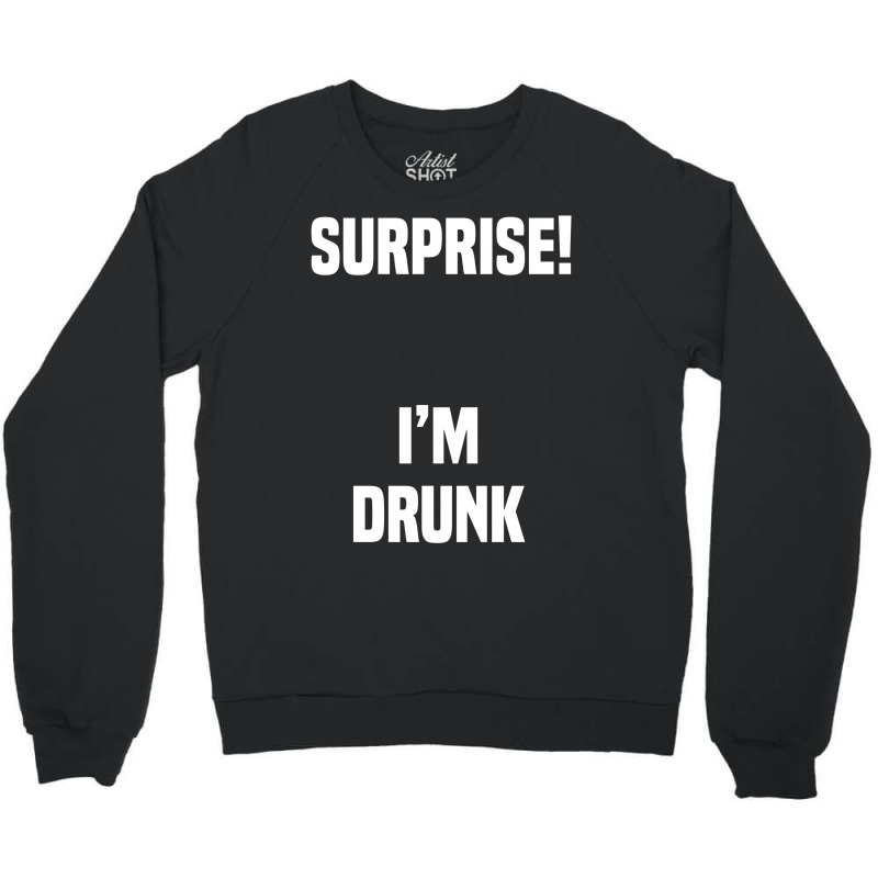 Surprise I Am Drunk Crewneck Sweatshirt | Artistshot