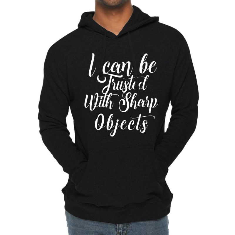 I Can Be Trusted With Sharp Objects   (4) Lightweight Hoodie | Artistshot