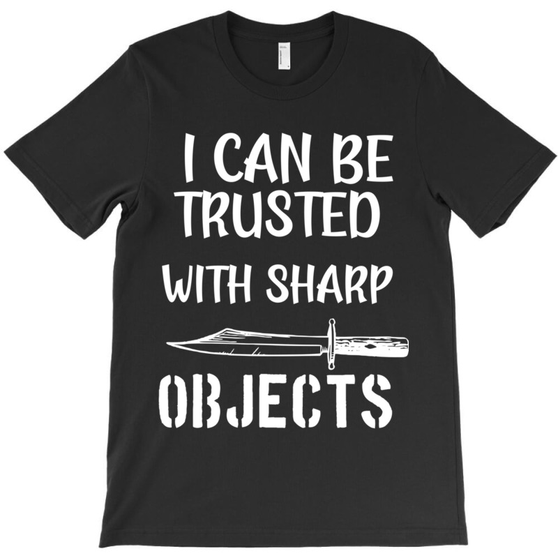 I Can Be Trusted With Sharp Objects   (5) T-shirt | Artistshot