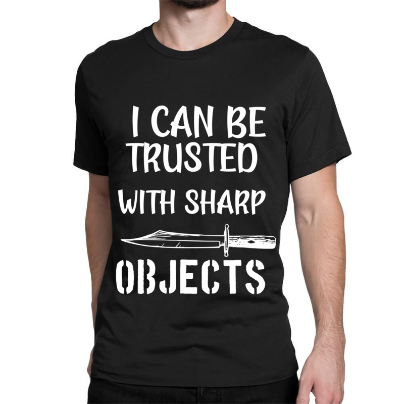 I Can Be Trusted With Sharp Objects   (5) Classic T-shirt | Artistshot