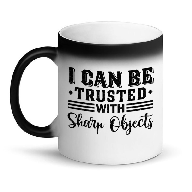 I Can Be Trusted With Sharp Objects   (9) Magic Mug | Artistshot