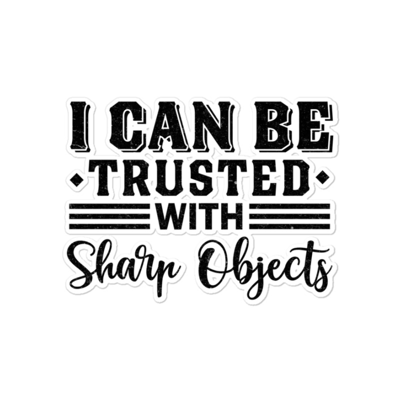 I Can Be Trusted With Sharp Objects   (9) Sticker | Artistshot