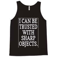 I Can Be Trusted With Sharp Objects  (1) Tank Top | Artistshot