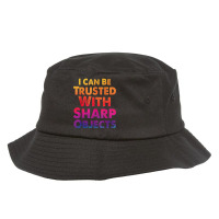 I Can Be Trusted With Sharp Objects  (2) Bucket Hat | Artistshot