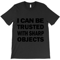 I Can Be Trusted With Sharp Objects - Funny  Long T-shirt | Artistshot