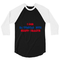 I Can Be Trusted With Sharp Objects (3) 3/4 Sleeve Shirt | Artistshot