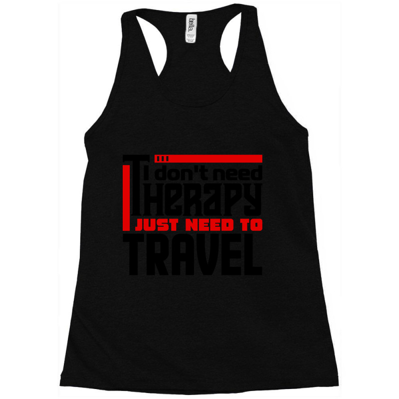 I Don't Need Therapy, I Just Need To Travel Racerback Tank by behindcedar22 | Artistshot