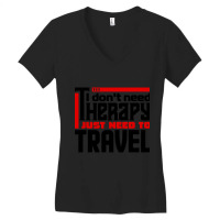 I Don't Need Therapy, I Just Need To Travel Women's V-neck T-shirt | Artistshot