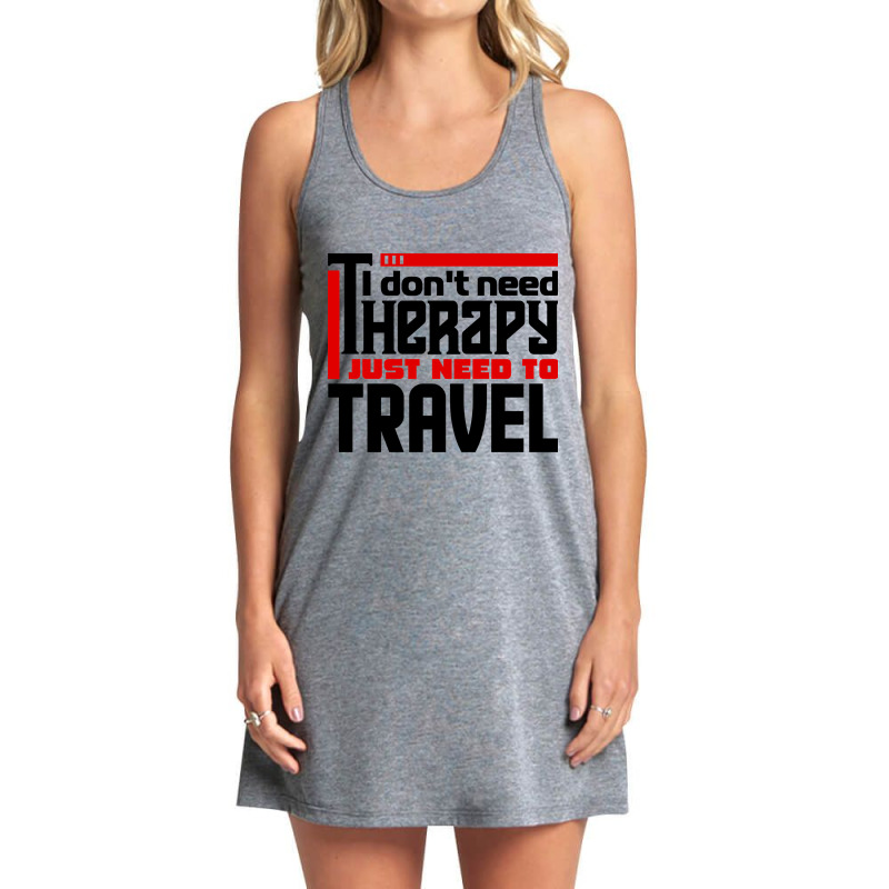 I Don't Need Therapy, I Just Need To Travel Tank Dress by behindcedar22 | Artistshot