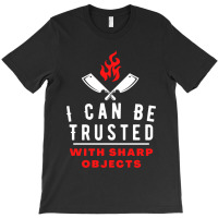 I Can Be Trusted With Sharp Objects ... T-shirt | Artistshot