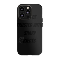 I Can Be Trusted With Sharp Objects Fast Iphone 13 Pro Case | Artistshot