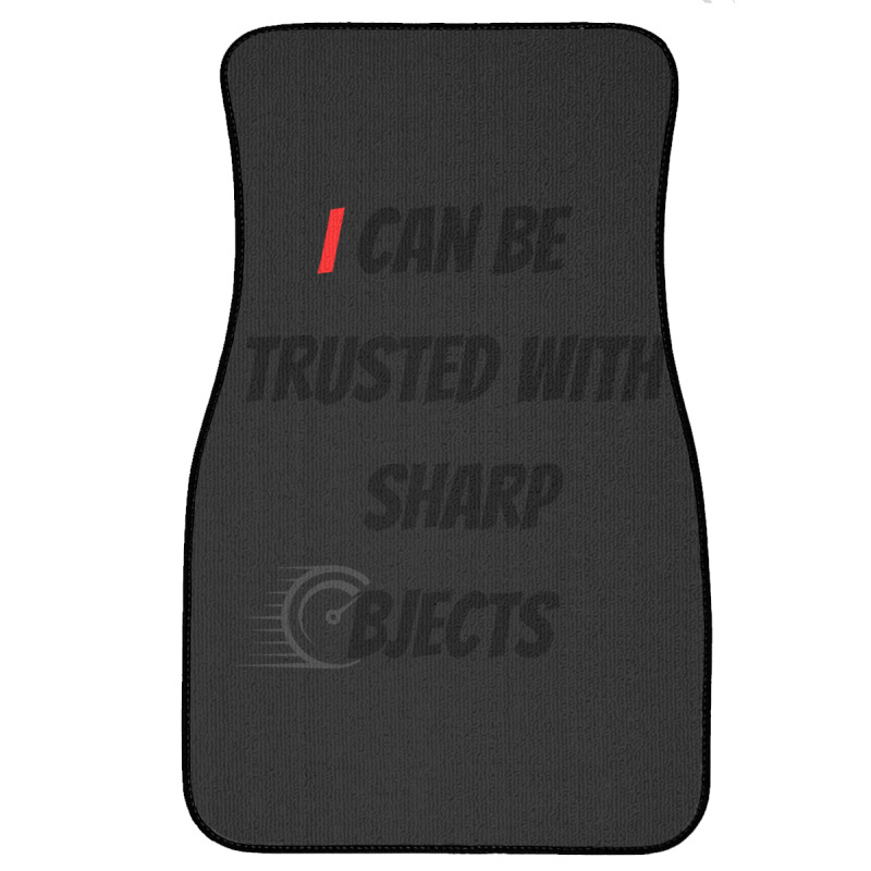 I Can Be Trusted With Sharp Objects Fast Front Car Mat | Artistshot